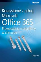 Okładka - Korzystanie z usług Microsoft Office 365 Prowadzenie małej firmy w chmurze - Hill Brett