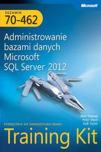 Okładka - Egzamin 70-462 Administrowanie bazami danych Microsoft SQL Server 2012 Training Kit - Orin Thomas, Bob Taylor, Peter Ward
