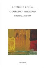 Okładka - O obrazach i widzeniu. Antologia tekstów - Gottfried Boehm
