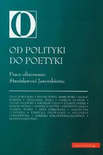 Okładka - Od polityki do poetyki. Prace ofiarowane Stanisławowi Jaworskiemu - Cezary Zalewski
