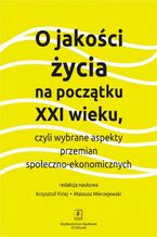 Okładka - O jakości życia na początku XXI wieku - Krzysztof Firlej, Mateusz Mierzejewski, Beniamin Bukowski, Przemysław Tabor, Jakub Garncarz, Paweł Gruszowski, Wojciech Krzyżak, Brygida Sowa, Anna Mirzyńska, Aleksandra Wiecheć, Martyna Żak, Kacper Igielski, Adam Chlebisz
