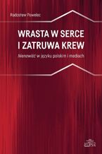 Okładka - Wrasta w serce i zatruwa krew. Nienawiść w języku polskim i mediach - Radosław Pawelec