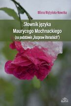 Okładka - Słownik języka Maurycego Mochnackiego (na podstawie "Rozpraw Literacjich") - Milena Wojtyńska-Nowotka
