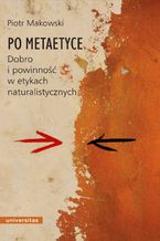 Okładka - Po metaetyce. Dobro i powinność w etykach naturalistycznych - Piotr Makowski