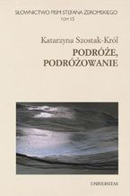 Okładka - Słownictwo pism Stefana Żeromskiego. Podróże, podróżowanie - Katarzyna Szostak-Król