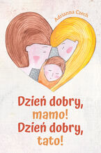 Okładka - Dzień dobry, mamo! Dzień dobry, tato! - Adrianna Czech
