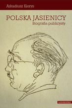 Okładka - Polska Jasienicy. Biografia publicysty - Arkadiusz Kierys