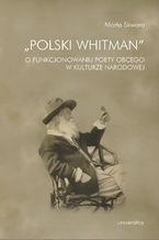 Okładka - "Polski Whitman". O funkcjonowaniu poety obcego w kulturze narodowej - Marta Skwara