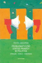 Okładka - Problematyczny status prawdy w polityce. Strauss - Rawls - Habermas - Dorota Sepczyńska