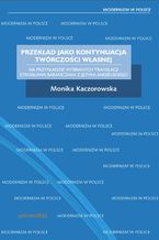 Okładka - Przekład jako kontynuacja twórczości własnej. Na przykładzie wybranych translacji Stanisława Barańczaka z języka angielskiego - Monika Kaczorowska
