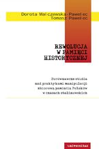 Okładka - Rewolucja w pamięci historycznej. Porównawcze studia nad praktykami manipulacji zbiorową pamięcią Polaków w czasach stalinowskich - Dorota Malczewska-Pawelec, Tomasz Pawelec