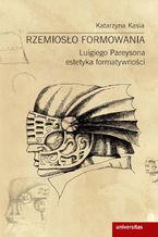 Okładka - Rzemiosło formowania. Luigiego Pareysona estetyka formatywności - Katarzyna Kasia