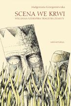 Okładka - Scena we krwi. Williama Szekspira tragedia zemsty - Małgorzata Grzegorzewska