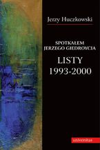 Okładka - Spotkałem Jerzego Giedroycia. Listy 1993-2000 - Jerzy Huczkowski