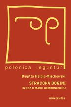 Okładka - Strącona bogini. Rzecz o Marii Komornickiej - Brigitta Helbig-Mischewski