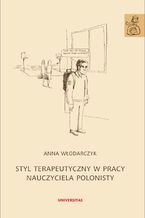 Okładka - Styl terapeutyczny w pracy nauczyciela polonisty - Anna Włodarczyk