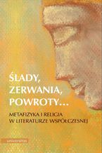 Okładka - Ślady, zerwania, powroty... Metafizyka i religia w literaturze współczesnej - Edyta Sołtys-Lewandowska