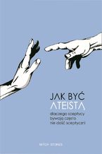 Okładka - Jak być ateistą. Dlaczego sceptycy bywają często nie dość sceptyczni - Mitch Stokes