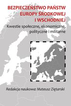 Okładka - Bezpieczeństwo państw Europy Środkowej i Wschodniej. Kwestie społeczne, ekonomiczne, polityczne i militarne - Zbiorowy