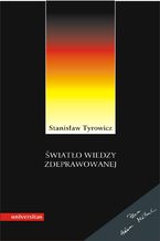 Okładka - Światło wiedzy zdeprawowanej. Idee niemieckiej socjologii i filozofii (1933-1945) - Stanisław Tyrowicz