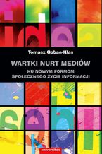 Okładka - Wartki nurt mediów. Ku nowym formom społecznego życia informacji - Tomasz Goban-Klas