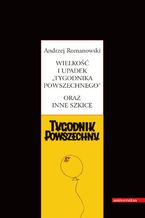 Okładka - Wielkość i upadek "Tygodnika Powszechnego" oraz inne szkice - Andrzej Romanowski