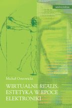 Okładka - Wirtualne realis. Estetyka w epoce elektroniki - Michał Ostrowicki