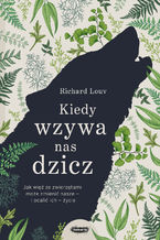 Okładka - Kiedy wzywa nas dzicz. Jak więź ze zwierzętami może zmienić nasze - i ocalić ich - życie - Richard Louv