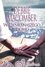 Okładka - W cieniu naszego domu - Debbie Macomber