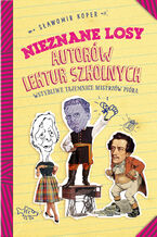 Okładka - Nieznane losy autorów lektur szkolnych. Wstydliwe tajemnice mistrzów pióra - Sławomir Koper