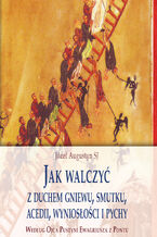 Okładka - Jak walczyć z duchem gniewu, smutku, acedii, wyniosłości i pychy. Według Ojca Pustyni Ewagriusza z Pontu. Skupienie rekolekcyjne - Józef Augustyn SJ
