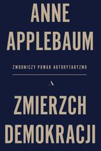Okładka - Zmierzch demokracji. Zwodniczy powab autorytaryzmu - Anne Applebaum