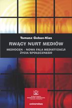 Okładka - Rwący nurt mediów. Mediocen - nowa faza mediatyzacji życia społecznego. Pisma z lat 2012-2020 - Tomasz Goban-Klas