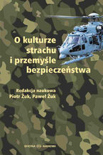 Okładka - O kulturze strachu i przemyśle bezpieczeństwa - Piotr Żuk, redakcja naukowa