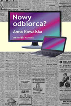 Okładka - Nowy odbiorca? Przemiany obrazu odbiorcy w wybranych koncepcjach współczesnej kultury - Anna Kowalska