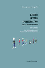 Okładka - Dziecko - in vitro - społeczeństwo. Ujęcie interdyscyplinarne - Anna Krawczak, Ewa Maciejewska-Mroczek, Magdalena Radkowska-Walkowicz, redakcja naukowa