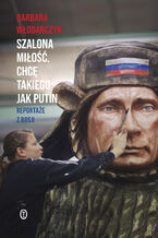 Okładka - Szalona miłość. Chcę takiego jak Putin. Reportaże z Rosji - Barbara Włodarczyk