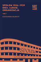 Okładka - Społem 1906-1939.  Idea, ludzie, organizacja, Tom 1 - 2 - Aleksandra Bilewicz, redakcja naukowa