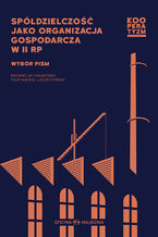 Okładka - Spółdzielczość jako organizacja gospodarcza w II RP. Wybór pism - Filip Karol Leszczyński, redakcja naukowa