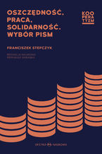 Okładka - Oszczędność, praca, solidarność. Wybór pism - Franciszek Stefczyk