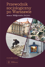 Okładka - Przewodnik socjologiczny po Warszawie - Małgorzata Jacyno, redakcja naukowa