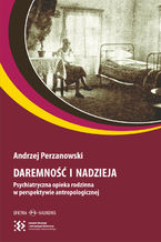 Okładka - Daremność i nadzieja. Psychiatryczna opieka rodzinna w perspektywie antropologicznej - Andrzej Perzanowski