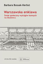 Warszawska enklawa. Świat społeczny wyścigów konnych na Służewcu
