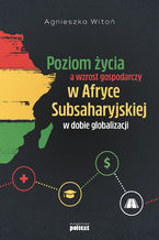 Okładka - Poziom życia a wzrost gospodarczy w Afryce Subsaharyjskiej w dobie globalizacji - Agnieszka Witoń
