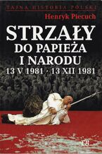 Okładka - Strzały do Papieża i Narodu - Henryk Piecuch