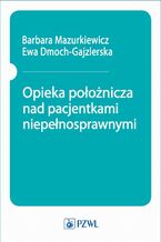 Okładka - Opieka położnicza nad pacjentkami niepełnosprawnymi - Barbara Mazurkiewicz