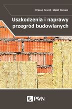 Okładka - Uszkodzenia i naprawy przegród budowlanych w aspekcie izolacyjności termicznej - Paweł Krause, Tomasz Steidl