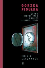 Okładka - Gorzka pigułka. Etyka i biopolityka w branży farmaceutycznej - Emilia Kaczmarek