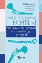 Okładka - Instrumentarium i techniki zabiegów chirurgicznych w traumatologii i ortopedii - Katarzyna Majka, Marta Kotomska, Artur Pepłoński