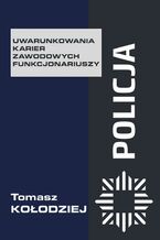 Okładka - Policja - uwarunkowania karier zawodowych funkcjonariuszy - Tomasz Kołodziej